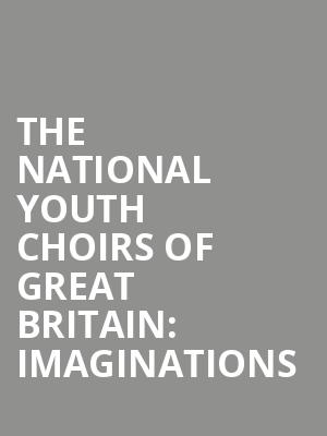 The National Youth Choirs of Great Britain: Imaginations at Royal Albert Hall